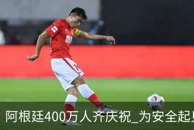 阿根廷400万人齐庆祝 为安全起见夺冠巡游提早结束